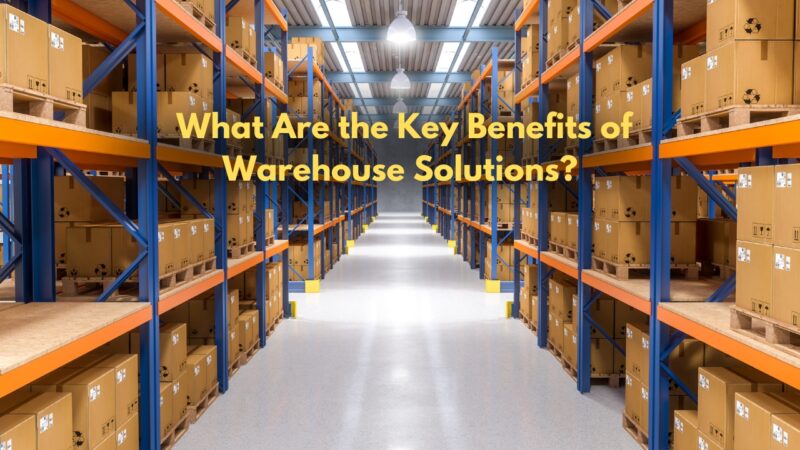 What Are the Key Benefits of Warehouse Solutions?